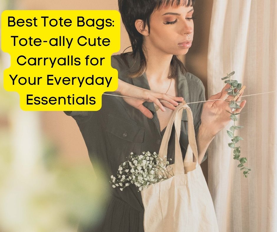 Best Tote Bags: Tote-ally Cute Carryalls for Your Everyday Essentials