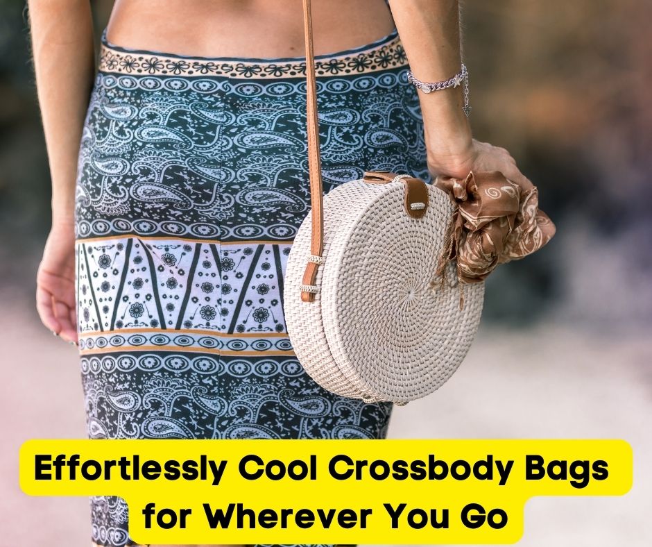 Effortlessly Cool Crossbody Bags for Wherever You Go
