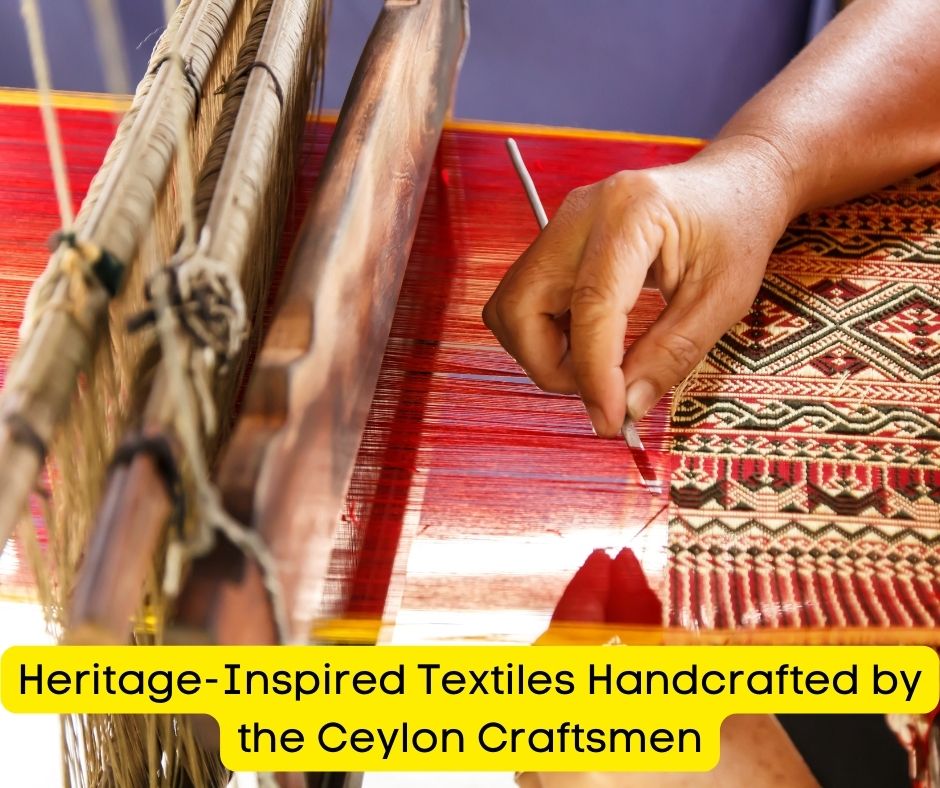 Heritage-Inspired Textiles Handcrafted by the Ceylon Craftsmen
