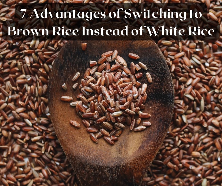 7 Advantages of Switching to Brown Rice Instead of White Rice